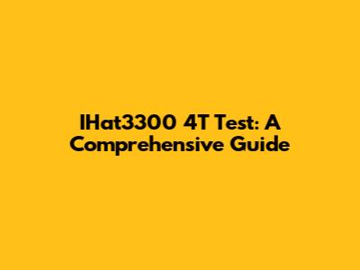 IHat3300 4T Test: A Comprehensive Guide
