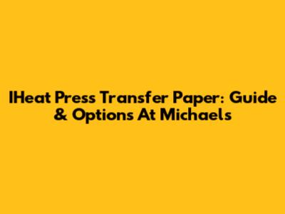 IHeat Press Transfer Paper: Guide & Options At Michaels