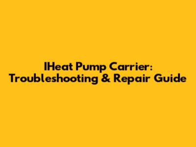 IHeat Pump Carrier: Troubleshooting & Repair Guide