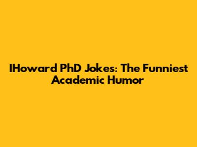 IHoward PhD Jokes: The Funniest Academic Humor