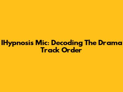 IHypnosis Mic: Decoding The Drama Track Order