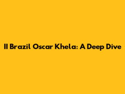 II Brazil Oscar Khela: A Deep Dive