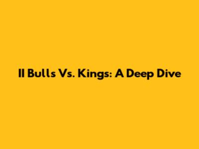 II Bulls Vs. Kings: A Deep Dive