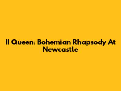 II Queen: Bohemian Rhapsody At Newcastle