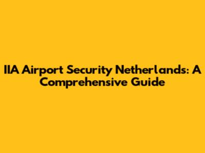IIA Airport Security Netherlands: A Comprehensive Guide