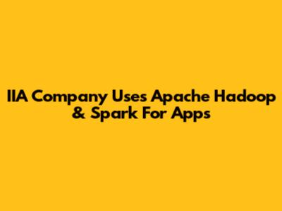 IIA Company Uses Apache Hadoop & Spark For Apps