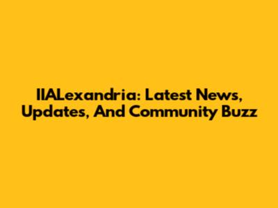 IIALexandria: Latest News, Updates, And Community Buzz
