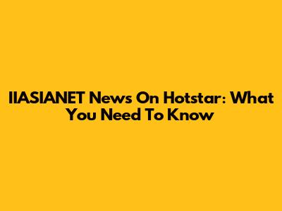 IIASIANET News On Hotstar: What You Need To Know
