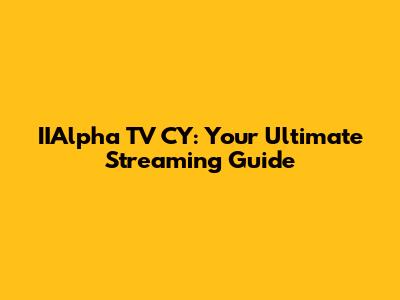 IIAlpha TV CY: Your Ultimate Streaming Guide