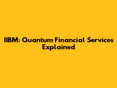 IIBM: Quantum Financial Services Explained