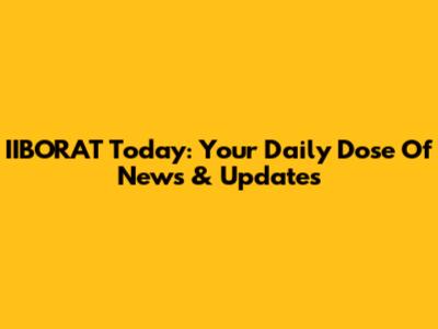 IIBORAT Today: Your Daily Dose Of News & Updates
