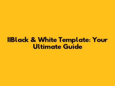 IIBlack & White Template: Your Ultimate Guide