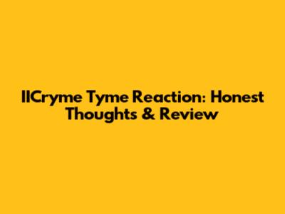 IICryme Tyme Reaction: Honest Thoughts & Review