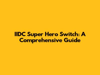 IIDC Super Hero Switch: A Comprehensive Guide
