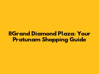 IIGrand Diamond Plaza: Your Pratunam Shopping Guide