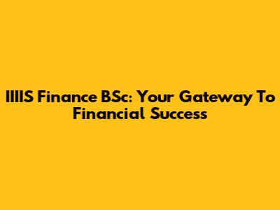 IIIIS Finance BSc: Your Gateway To Financial Success