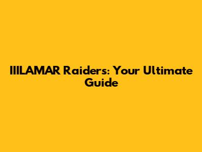 IIILAMAR Raiders: Your Ultimate Guide