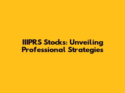 IIIPRS Stocks: Unveiling Professional Strategies