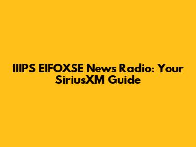 IIIPS EIFOXSE News Radio: Your SiriusXM Guide