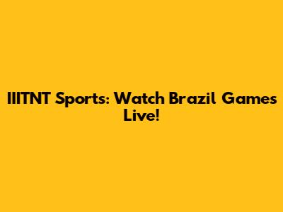 IIITNT Sports: Watch Brazil Games Live!