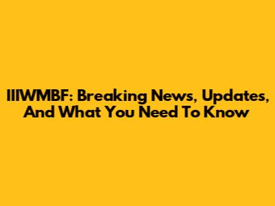 IIIWMBF: Breaking News, Updates, And What You Need To Know