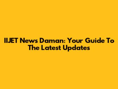 IIJET News Daman: Your Guide To The Latest Updates