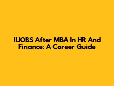 IIJOBS After MBA In HR And Finance: A Career Guide