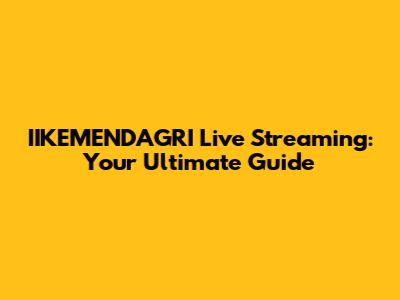 IIKEMENDAGRI Live Streaming: Your Ultimate Guide