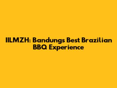 IILMZH: Bandung's Best Brazilian BBQ Experience