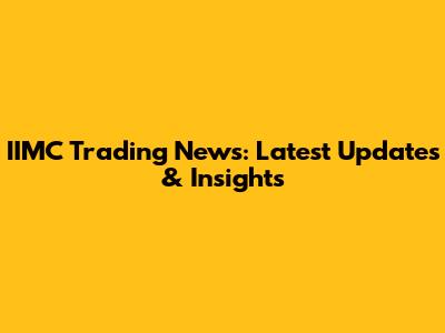 IIMC Trading News: Latest Updates & Insights