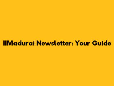 IIMadurai Newsletter: Your Guide