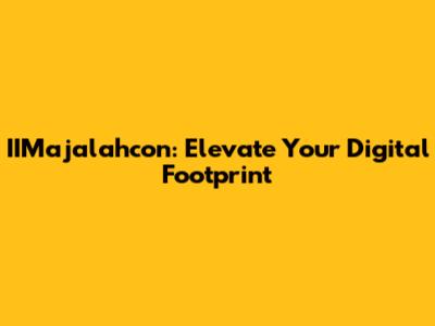 IIMajalahcon: Elevate Your Digital Footprint