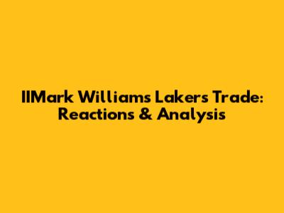 IIMark Williams Lakers Trade: Reactions & Analysis