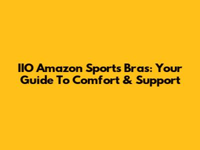 IIO Amazon Sports Bras: Your Guide To Comfort & Support