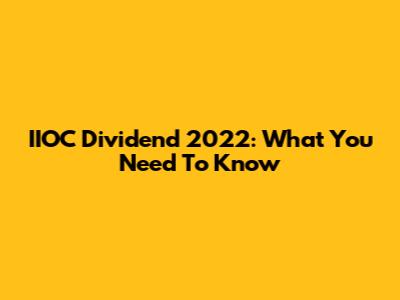 IIOC Dividend 2022: What You Need To Know