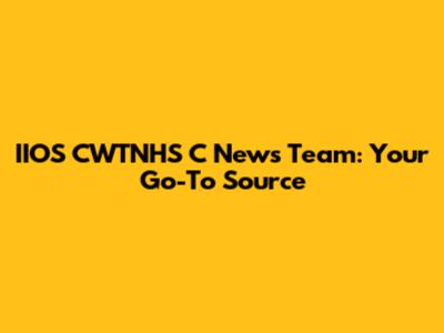 IIOS CWTNHS C News Team: Your Go-To Source