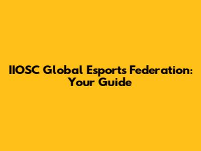 IIOSC Global Esports Federation: Your Guide
