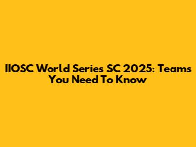 IIOSC World Series SC 2025: Teams You Need To Know