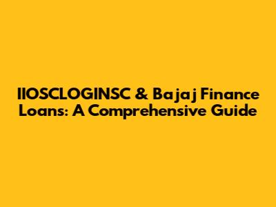 IIOSCLOGINSC & Bajaj Finance Loans: A Comprehensive Guide