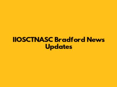 IIOSCTNASC Bradford News Updates