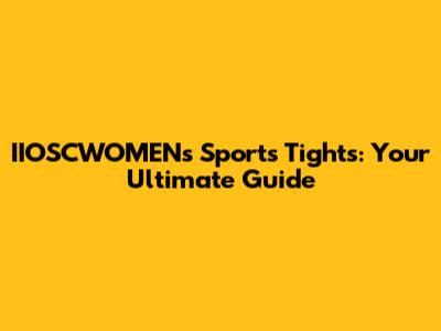 IIOSCWOMEN's Sports Tights: Your Ultimate Guide