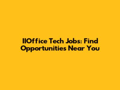 IIOffice Tech Jobs: Find Opportunities Near You