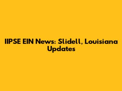 IIPSE EIN News: Slidell, Louisiana Updates