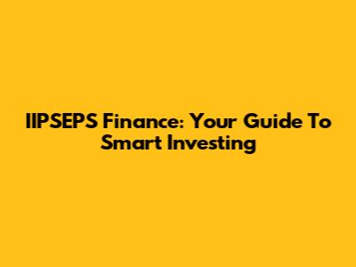 IIPSEPS Finance: Your Guide To Smart Investing