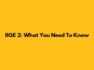 IIQE 2: What You Need To Know