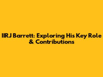 IIRJ Barrett: Exploring His Key Role & Contributions