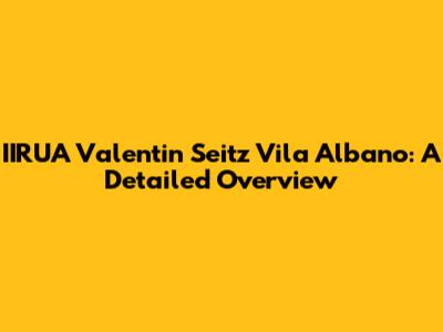 IIRUA Valentin Seitz Vila Albano: A Detailed Overview