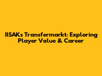 IISAK's Transfermarkt: Exploring Player Value & Career