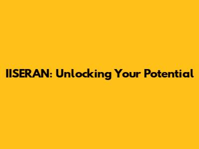 IISERAN: Unlocking Your Potential