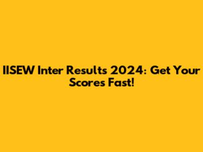 IISEW Inter Results 2024: Get Your Scores Fast!